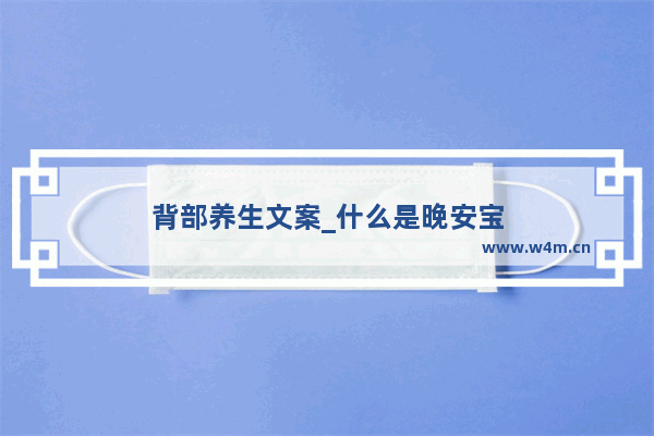 背部养生文案_什么是晚安宝