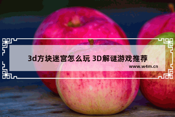 3d方块迷宫怎么玩 3D解谜游戏推荐