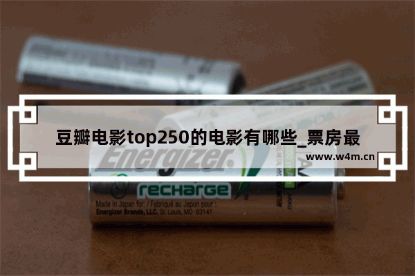 豆瓣电影top250的电影有哪些_票房最高的十部电影