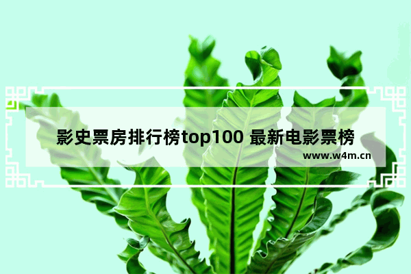 影史票房排行榜top100 最新电影票榜排名前十名有哪些