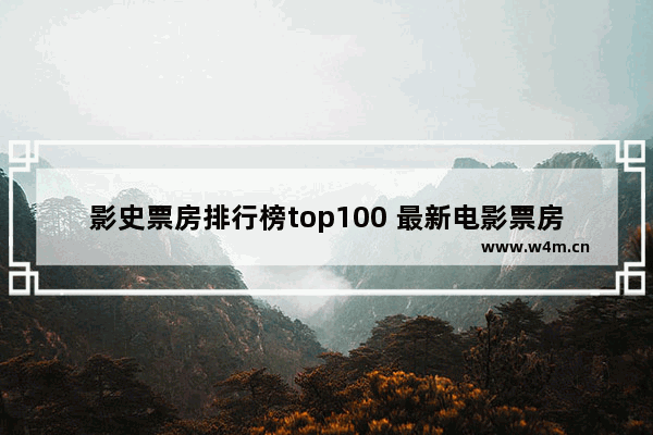 影史票房排行榜top100 最新电影票房榜今天排名多少位了啊