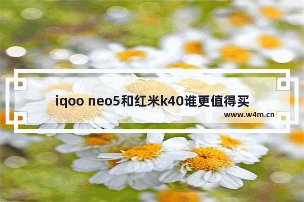 iqoo neo5和红米k40谁更值得买 一千五左右红米手机推荐哪款