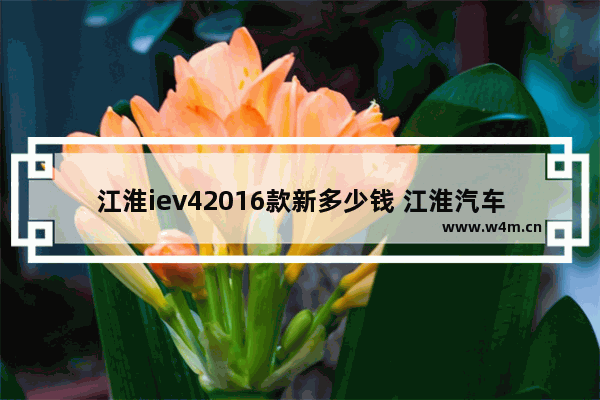 江淮iev42016款新多少钱 江淮汽车股票行情代码