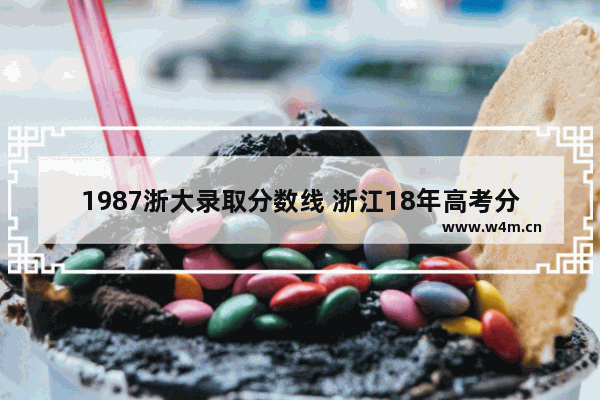 1987浙大录取分数线 浙江18年高考分数线