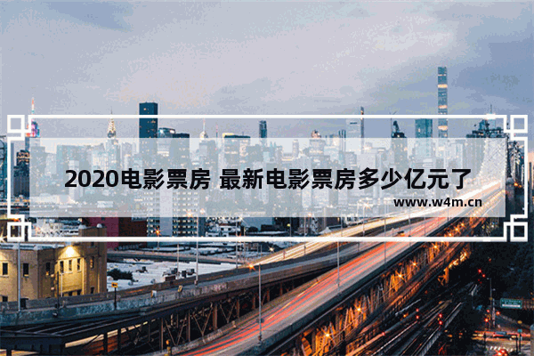 2020电影票房 最新电影票房多少亿元了