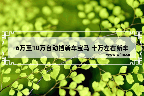 6万至10万自动挡新车宝马 十万左右新车推荐自动挡车有哪些车型