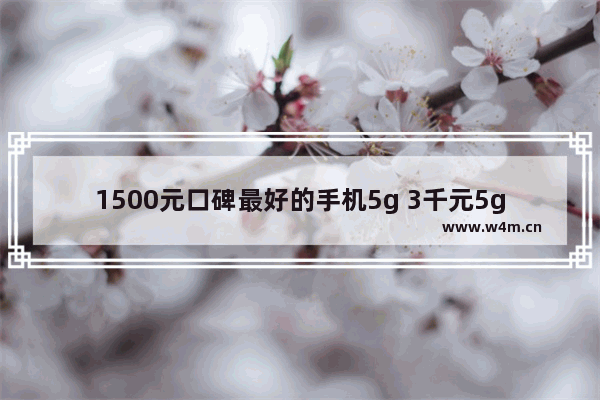 1500元口碑最好的手机5g 3千元5g手机推荐