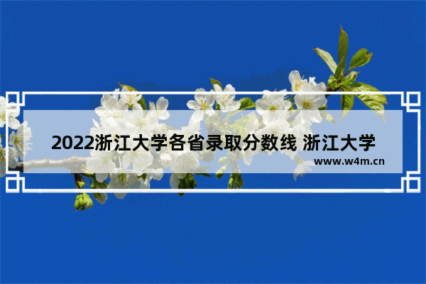 2022浙江大学各省录取分数线 浙江大学广东高考分数线