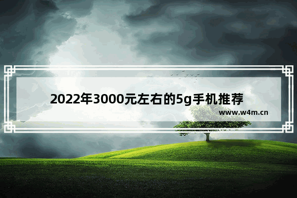 2022年3000元左右的5g手机推荐 2千以下5g手机推荐