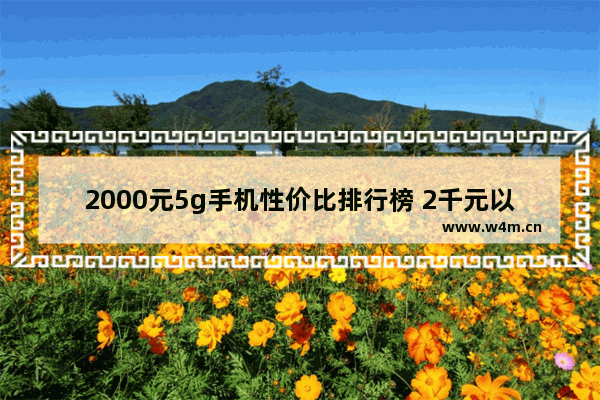 2000元5g手机性价比排行榜 2千元以内5g手机推荐排行榜