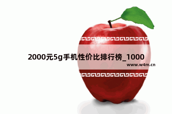 2000元5g手机性价比排行榜_1000元5g手机性价比排行榜