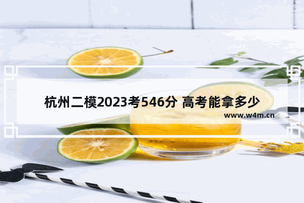 杭州二模2023考546分 高考能拿多少分 高考分数线参照二模吗