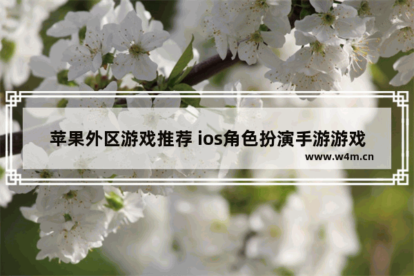 苹果外区游戏推荐 ios角色扮演手游游戏推荐