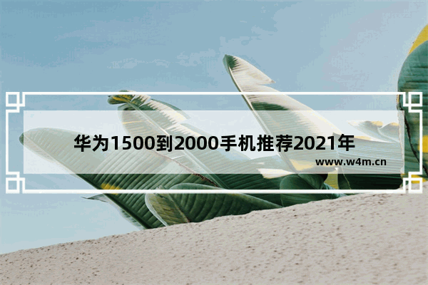 华为1500到2000手机推荐2021年5G 一千块钱5g手机推荐哪款好用点