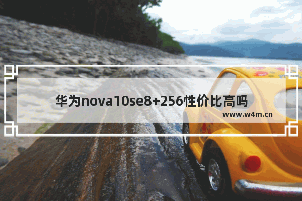 华为nova10se8+256性价比高吗_华为直屏手机2023哪款好