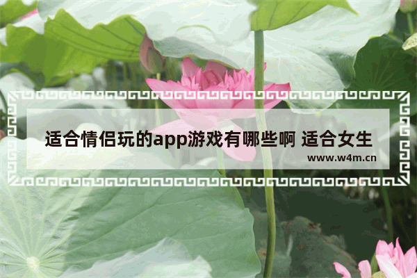 适合情侣玩的app游戏有哪些啊 适合女生的电脑游戏免费游戏推荐