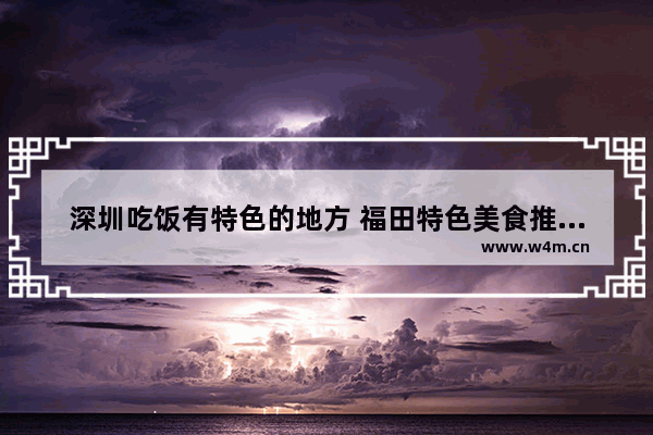 深圳吃饭有特色的地方 福田特色美食推荐一下