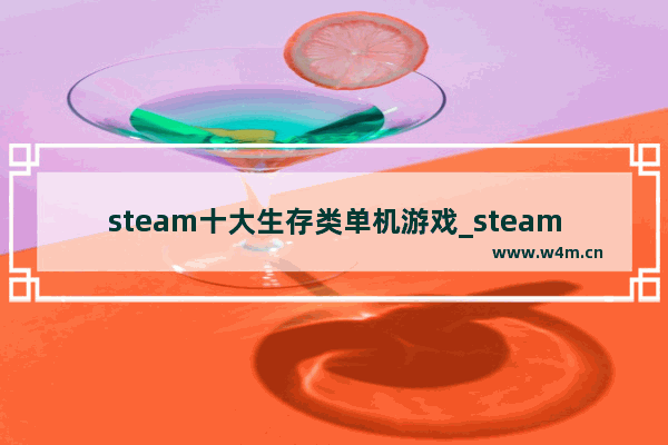 steam十大生存类单机游戏_steam自由度高免费生活游戏