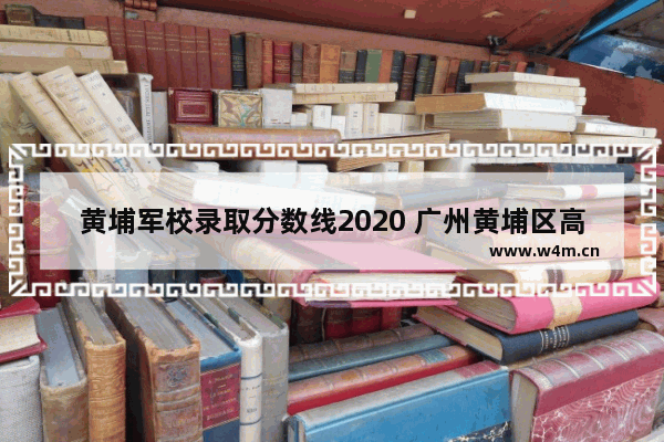 黄埔军校录取分数线2020 广州黄埔区高考分数线