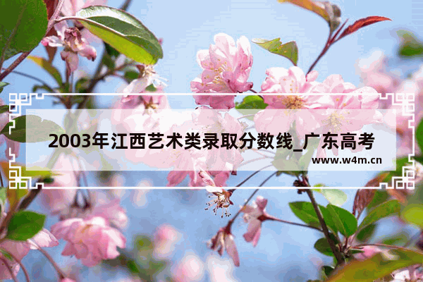 2003年江西艺术类录取分数线_广东高考373分可以上什么学校