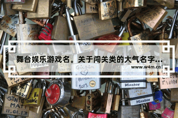 舞台娱乐游戏名。关于闯关类的大气名字 电脑游戏推荐闯关类型