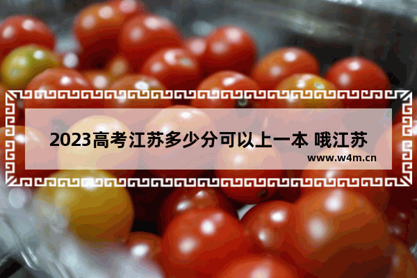 2023高考江苏多少分可以上一本 哦江苏省高考分数线