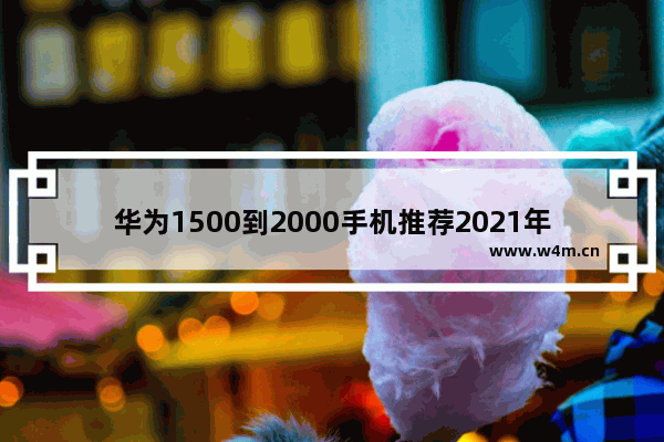 华为1500到2000手机推荐2021年5G 二千5g华为手机推荐