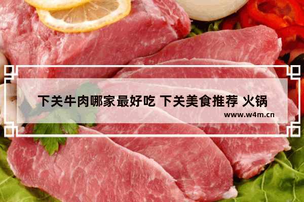 下关牛肉哪家最好吃 下关美食推荐 火锅