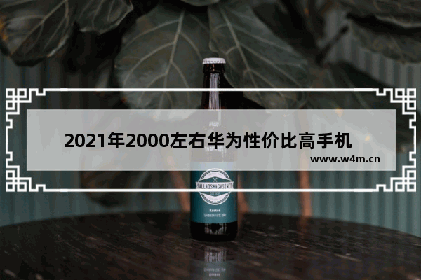 2021年2000左右华为性价比高手机 目前两千以内华为手机推荐