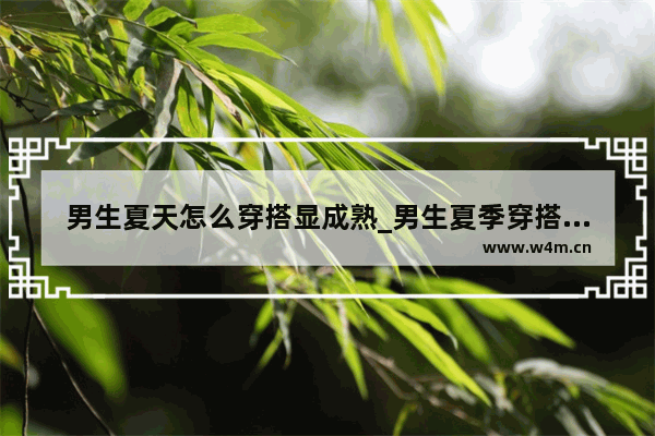 男生夏天怎么穿搭显成熟_男生夏季穿搭推荐