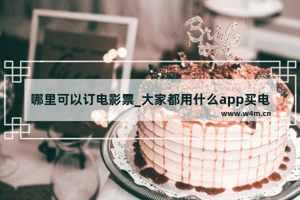 哪里可以订电影票_大家都用什么app买电影票