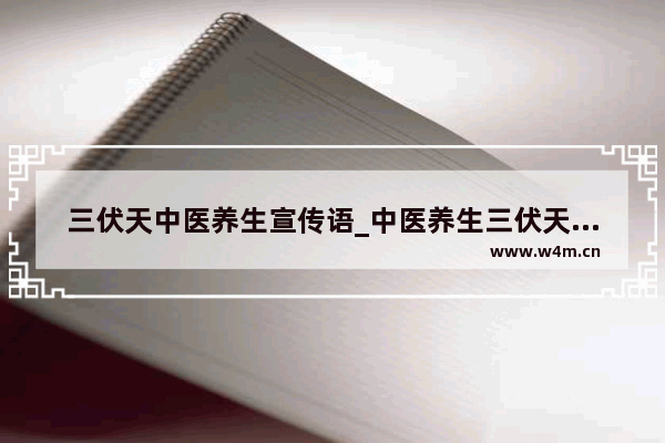 三伏天中医养生宣传语_中医养生三伏天高级文案