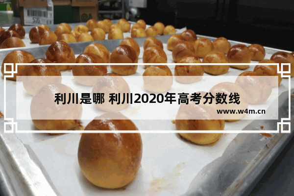 利川是哪 利川2020年高考分数线