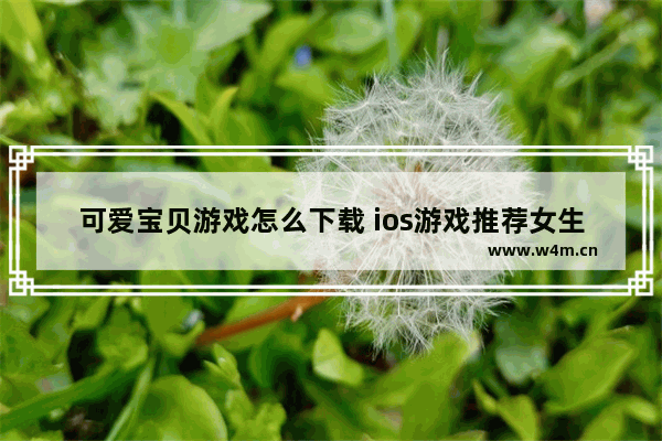 可爱宝贝游戏怎么下载 ios游戏推荐女生可爱