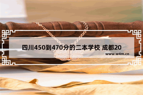 四川450到470分的二本学校 成都2022年高考分数线