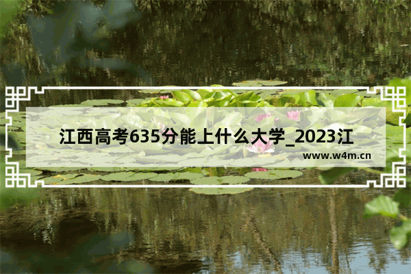 江西高考635分能上什么大学_2023江西高考600分能上哪些大学