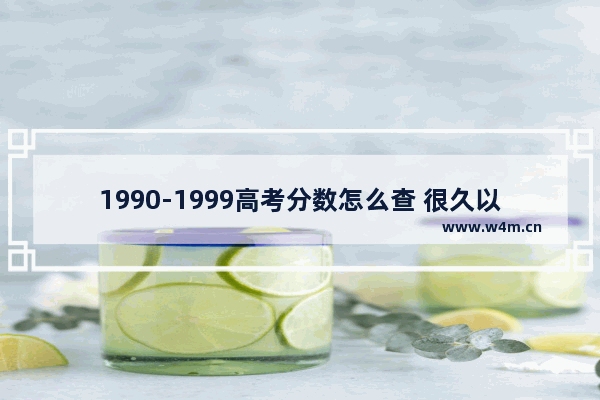 1990-1999高考分数怎么查 很久以前的高考分数线