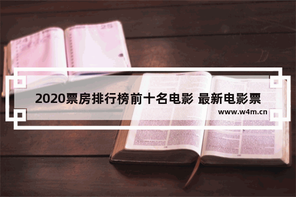 2020票房排行榜前十名电影 最新电影票房排行榜累计多少亿元左右