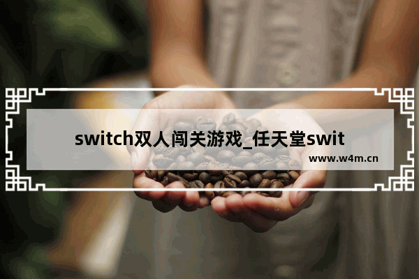 switch双人闯关游戏_任天堂switcholed游戏推荐