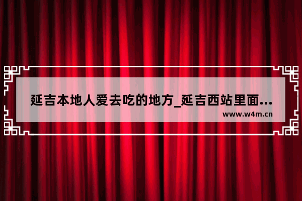 延吉本地人爱去吃的地方_延吉西站里面有什么吃的