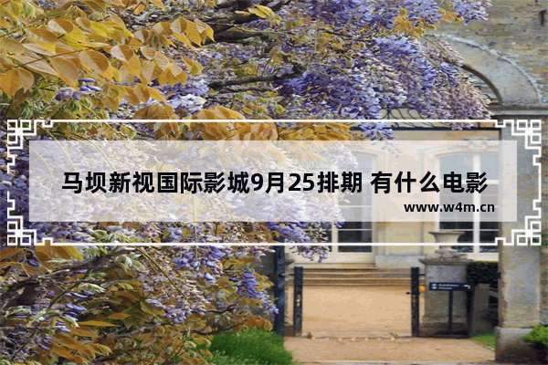 马坝新视国际影城9月25排期 有什么电影_339电影城都有哪些电影上映