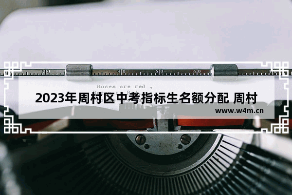 2023年周村区中考指标生名额分配 周村区实殓中学高考分数线