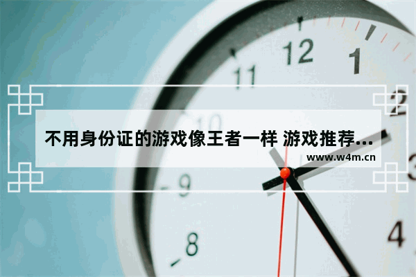 不用身份证的游戏像王者一样 游戏推荐女生需要实名认证