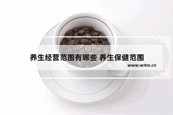 养生经营范围有哪些 养生保健范围