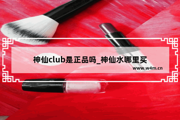 神仙club是正品吗_神仙水哪里买