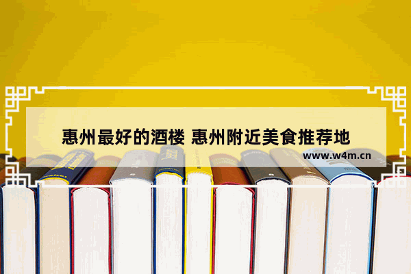 惠州最好的酒楼 惠州附近美食推荐地