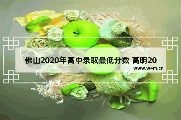 佛山2020年高中录取最低分数 高明2020年高考分数线