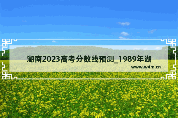 湖南2023高考分数线预测_1989年湖南高考录取线