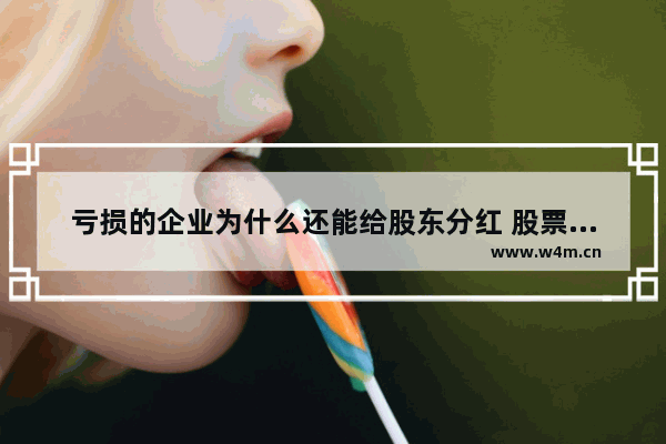 亏损的企业为什么还能给股东分红 股票亏损靠分红可以盈利吗