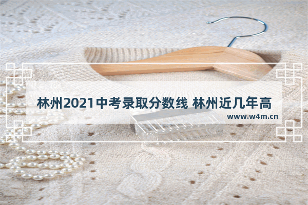 林州2021中考录取分数线 林州近几年高考分数线